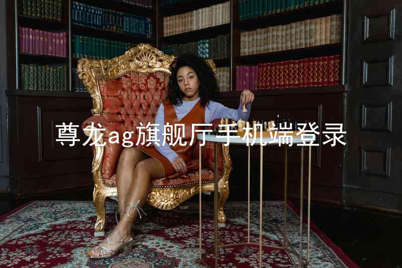 尊龙ag旗舰厅手机端登录